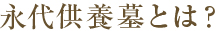 永代供養墓とは？