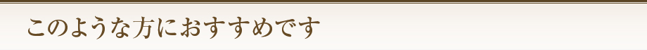 このような方におすすめです